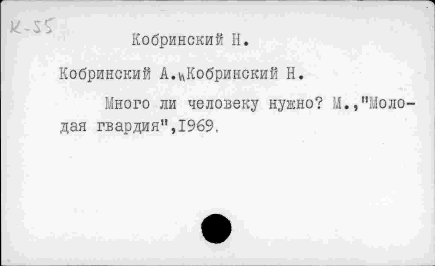 ﻿Кобринский Н.
Кобринский А.цКобринский Н.
Много ли человеку нужно? М.,”Моло дан гвардия",1969,